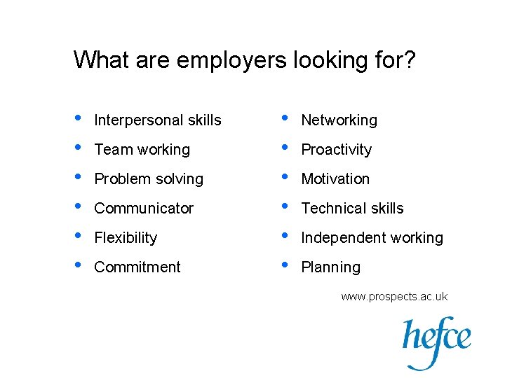 What are employers looking for? • • • Interpersonal skills Team working Problem solving