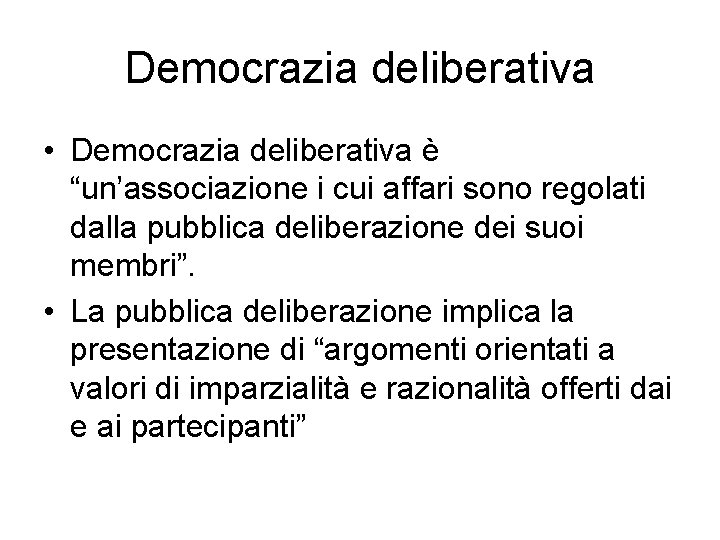 Democrazia deliberativa • Democrazia deliberativa è “un’associazione i cui affari sono regolati dalla pubblica