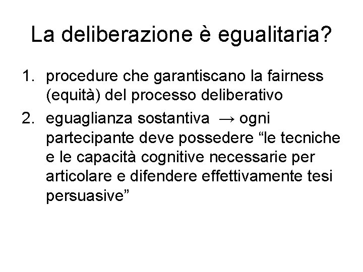 La deliberazione è egualitaria? 1. procedure che garantiscano la fairness (equità) del processo deliberativo