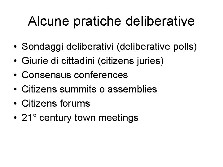 Alcune pratiche deliberative • • • Sondaggi deliberativi (deliberative polls) Giurie di cittadini (citizens