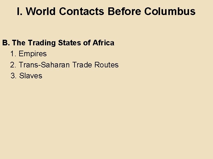 I. World Contacts Before Columbus B. The Trading States of Africa 1. Empires 2.