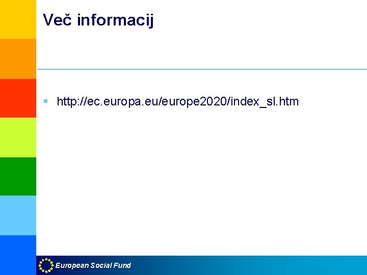 Več informacij § http: //ec. europa. eu/europe 2020/index_sl. htm European Social Fund 