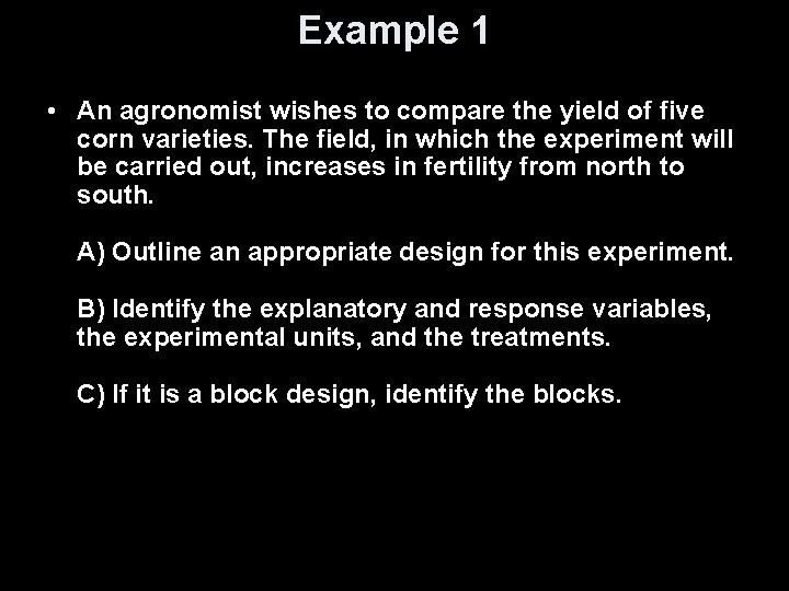 Example 1 • An agronomist wishes to compare the yield of five corn varieties.