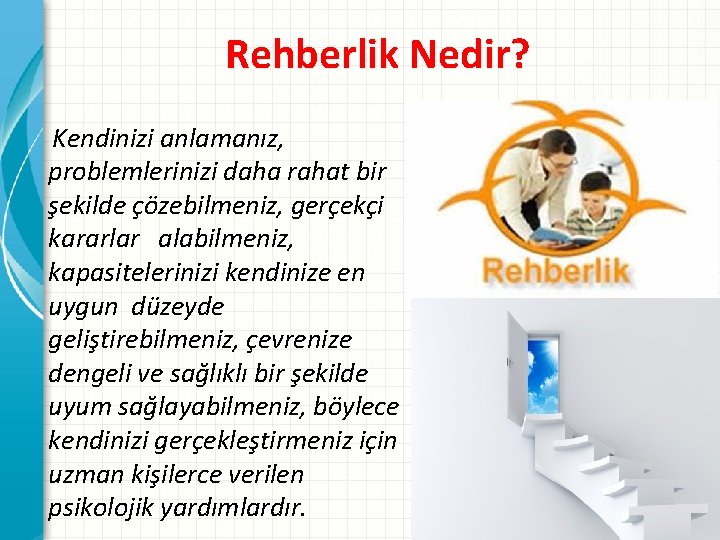 Rehberlik Nedir? Kendinizi anlamanız, problemlerinizi daha rahat bir şekilde çözebilmeniz, gerçekçi kararlar alabilmeniz, kapasitelerinizi