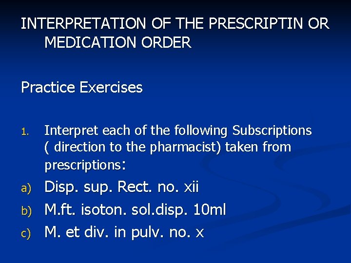 INTERPRETATION OF THE PRESCRIPTIN OR MEDICATION ORDER Practice Exercises 1. Interpret each of the