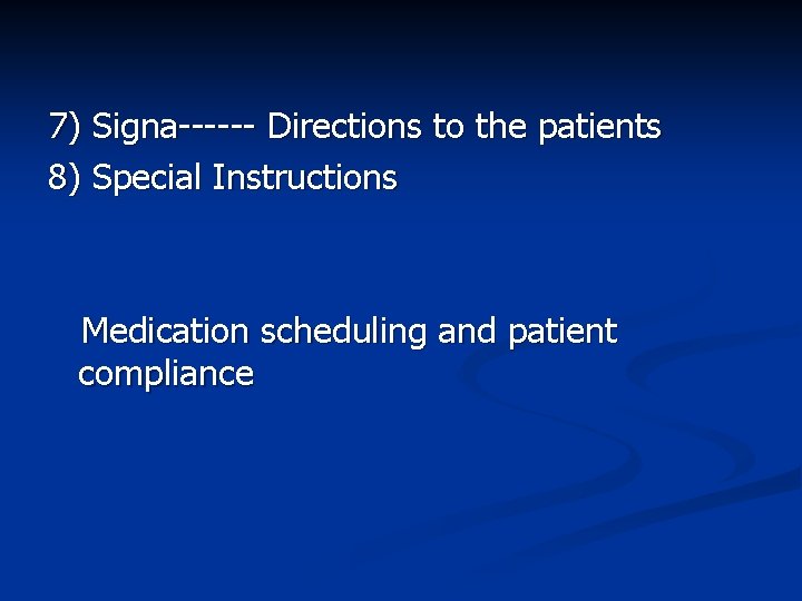 7) Signa------ Directions to the patients 8) Special Instructions Medication scheduling and patient compliance