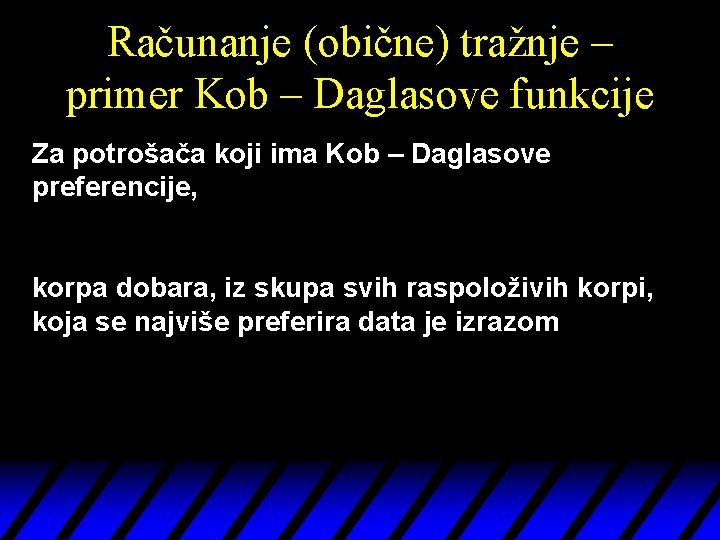 Računanje (obične) tražnje – primer Kob – Daglasove funkcije Za potrošača koji ima Kob