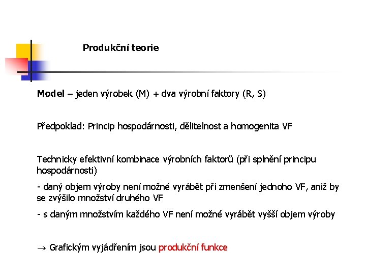 Produkční teorie Model – jeden výrobek (M) + dva výrobní faktory (R, S) Předpoklad: