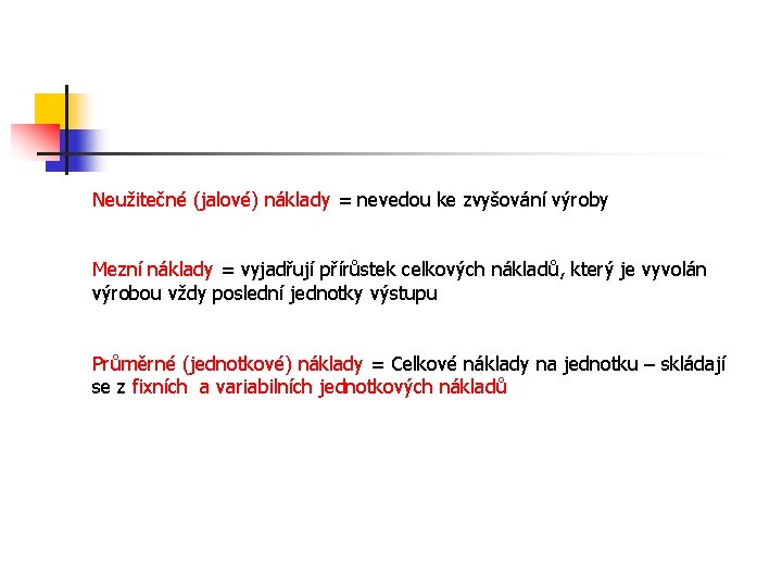 Neužitečné (jalové) náklady = nevedou ke zvyšování výroby Mezní náklady = vyjadřují přírůstek celkových