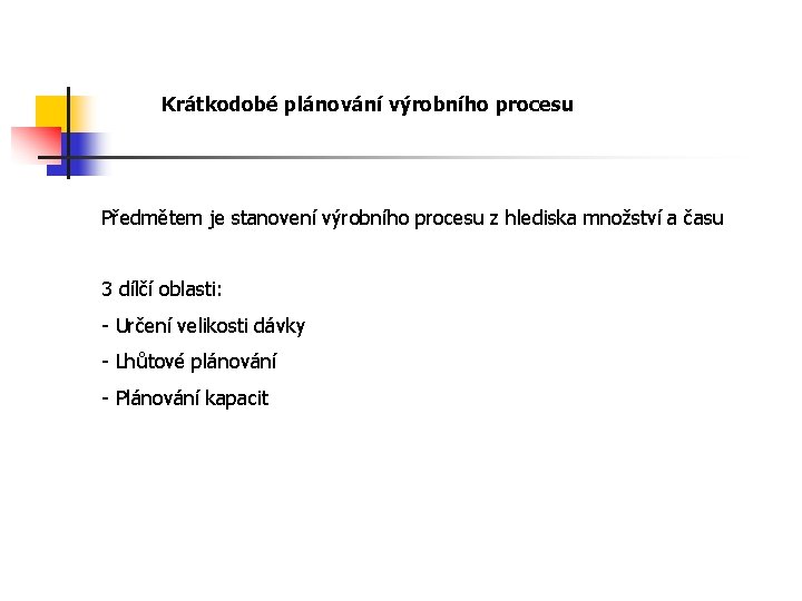 Krátkodobé plánování výrobního procesu Předmětem je stanovení výrobního procesu z hlediska množství a času