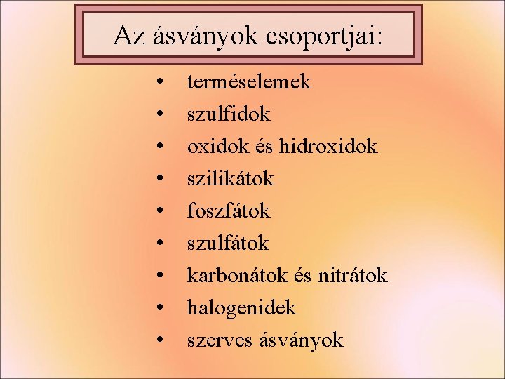 Az ásványok csoportjai: • • • terméselemek szulfidok oxidok és hidroxidok szilikátok foszfátok szulfátok Az ásványok csoportjai: • • • terméselemek szulfidok oxidok és hidroxidok szilikátok foszfátok szulfátok