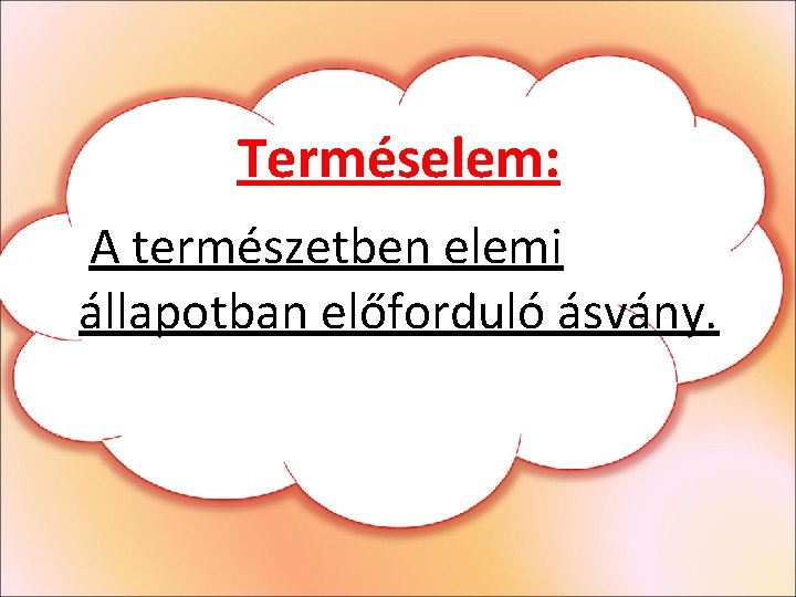 Terméselem: A természetben elemi állapotban előforduló ásvány. Terméselem: A természetben elemi állapotban előforduló ásvány.