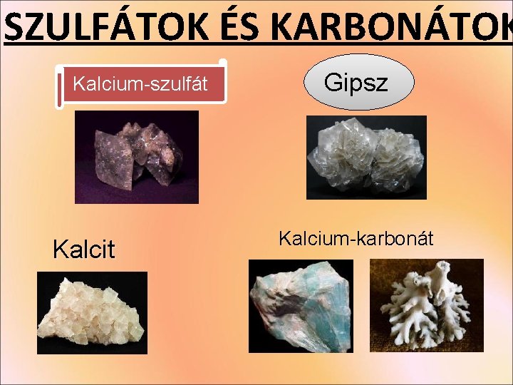SZULFÁTOK ÉS KARBONÁTOK Kalcium-szulfát Kalcit Gipsz Kalcium-karbonát SZULFÁTOK ÉS KARBONÁTOK Kalcium-szulfát Kalcit Gipsz Kalcium-karbonát