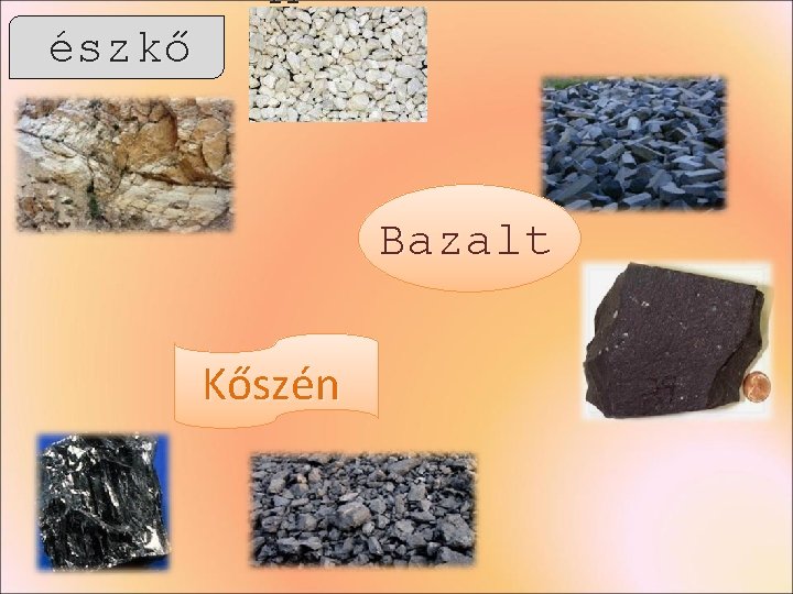M észkő Bazalt Kőszén M észkő Bazalt Kőszén