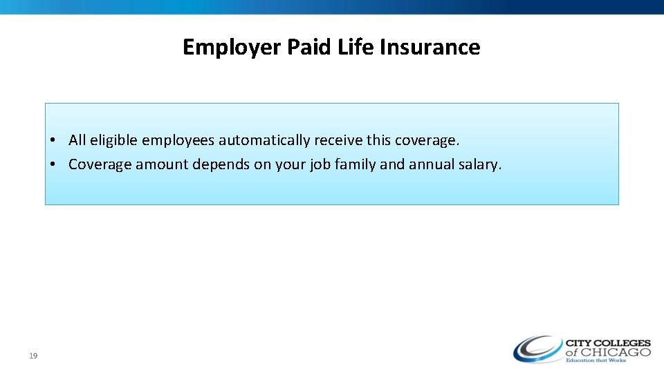 Employer Paid Life Insurance • All eligible employees automatically receive this coverage. • Coverage