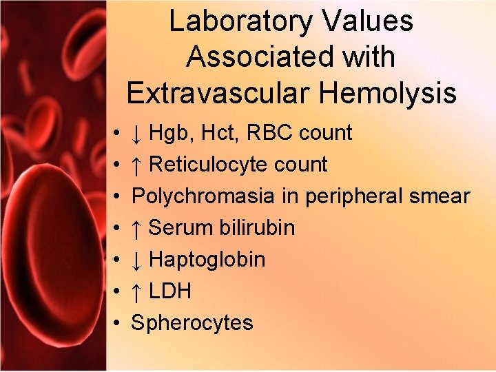 Laboratory Values Associated with Extravascular Hemolysis • • ↓ Hgb, Hct, RBC count ↑