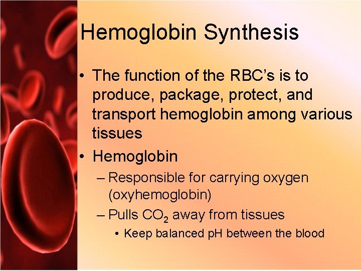 Hemoglobin Synthesis • The function of the RBC’s is to produce, package, protect, and