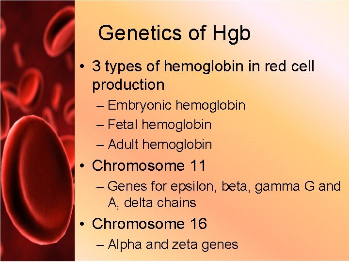 Genetics of Hgb • 3 types of hemoglobin in red cell production – Embryonic