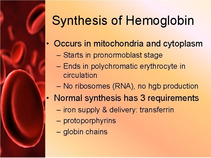 Synthesis of Hemoglobin • Occurs in mitochondria and cytoplasm – Starts in pronormoblast stage