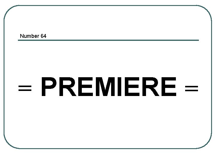 Number 64 = PREMIERE = 