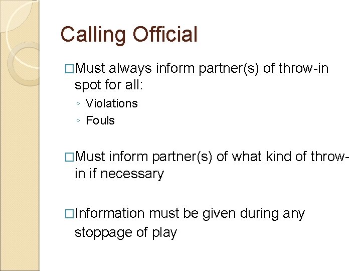 Calling Official �Must always inform partner(s) of throw-in spot for all: ◦ Violations ◦