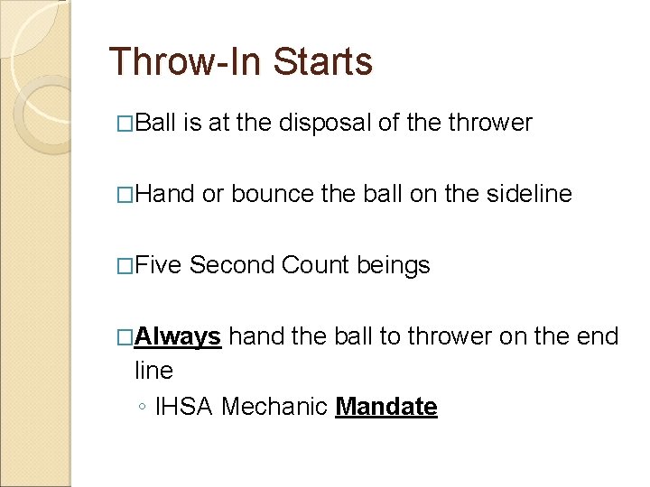 Throw-In Starts �Ball is at the disposal of the thrower �Hand �Five or bounce