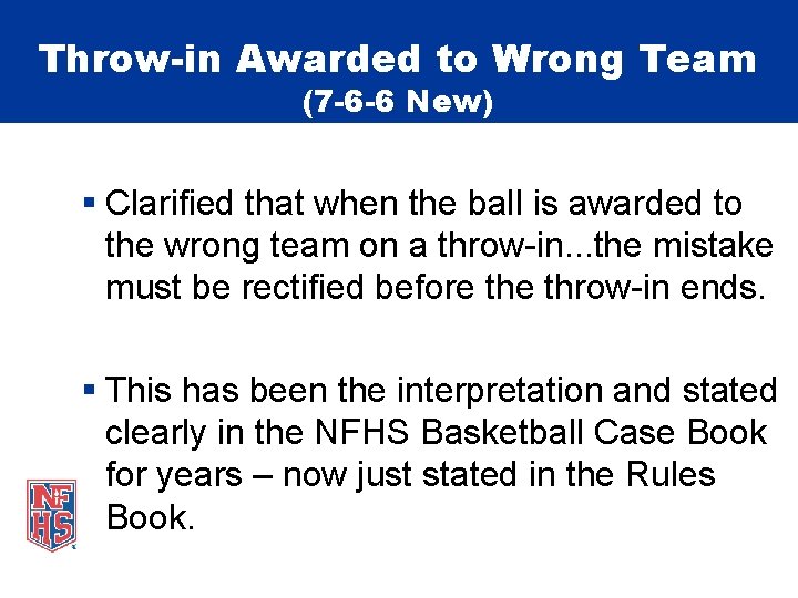 Throw-in Awarded to Wrong Team (7 -6 -6 New) § Clarified that when the