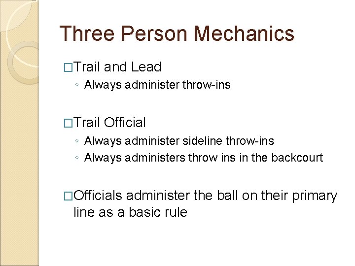 Three Person Mechanics �Trail and Lead ◦ Always administer throw-ins �Trail Official ◦ Always