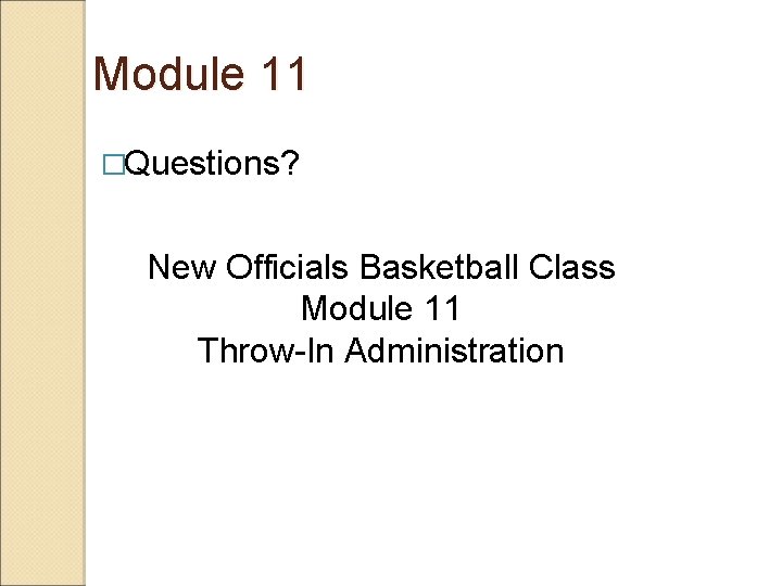 Module 11 �Questions? New Officials Basketball Class Module 11 Throw-In Administration 