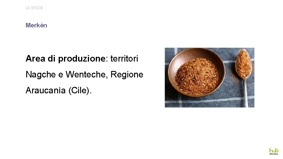 LE SPEZIE Merkèn Area di produzione: territori Nagche e Wenteche, Regione Araucanìa (Cile). 