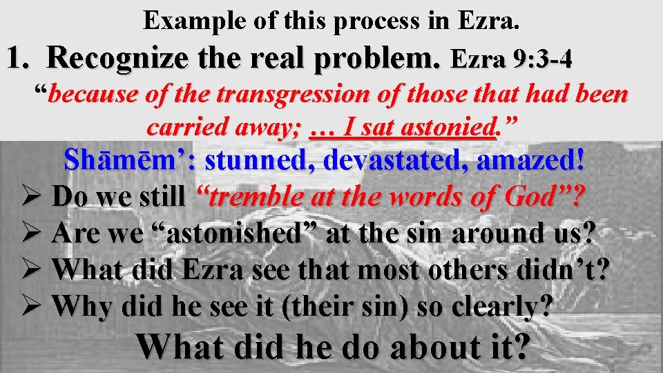 Example of this process in Ezra. 1. Recognize the real problem. Ezra 9: 3