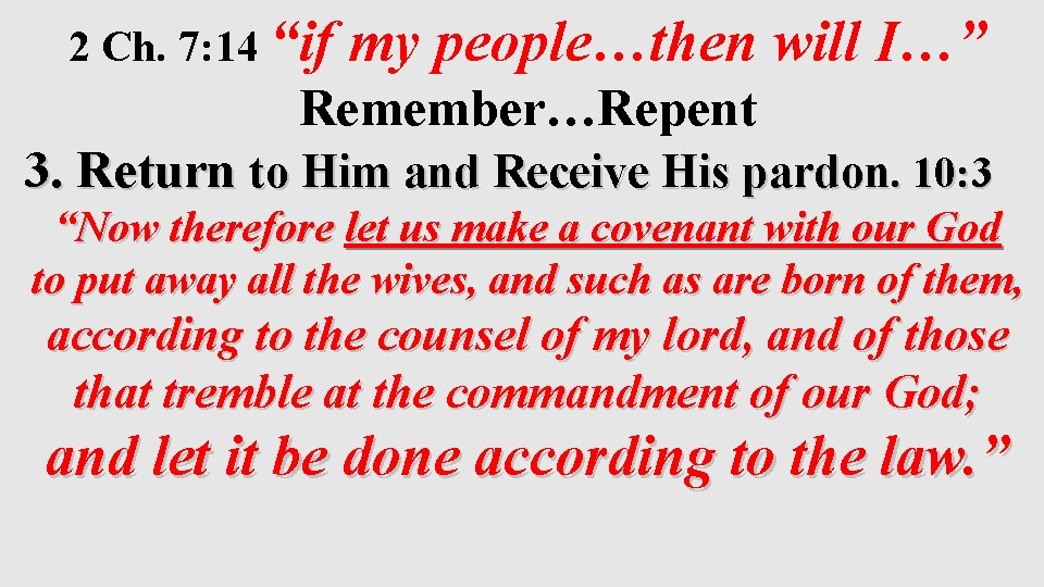 2 Ch. 7: 14 “if my people…then will I…” Remember…Repent 3. Return to Him