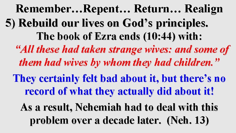 Remember…Repent… Return… Realign 5) Rebuild our lives on God’s principles. The book of Ezra