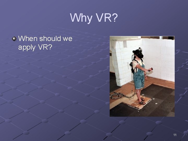 Why VR? When should we apply VR? 11 