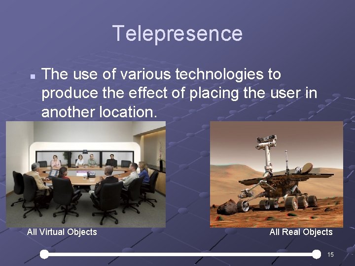 Telepresence n The use of various technologies to produce the effect of placing the