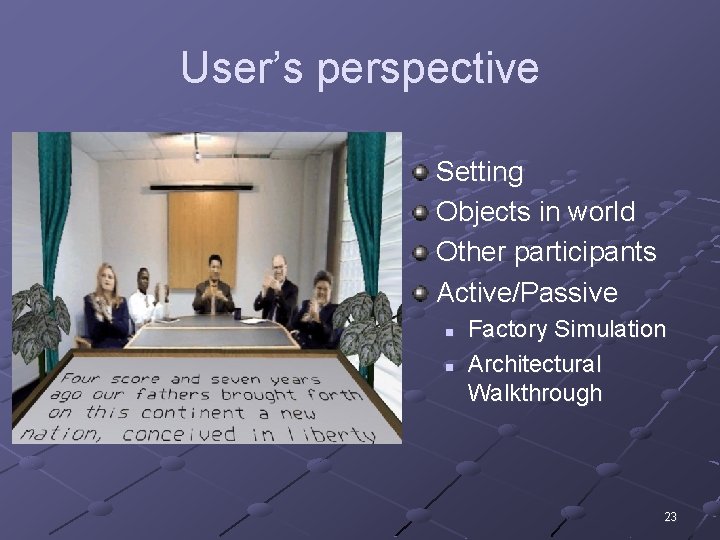 User’s perspective Setting Objects in world Other participants Active/Passive n n Factory Simulation Architectural