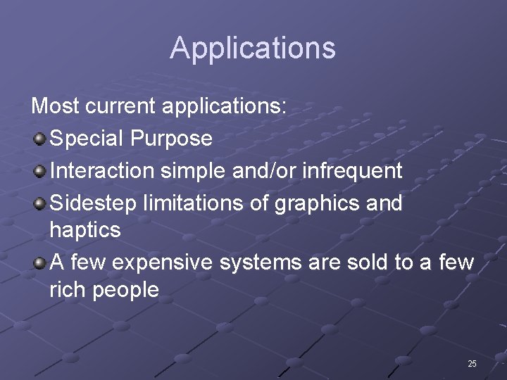 Applications Most current applications: Special Purpose Interaction simple and/or infrequent Sidestep limitations of graphics