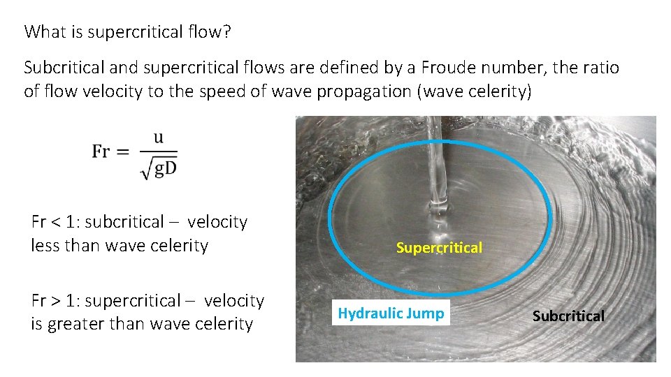 What is supercritical flow? Subcritical and supercritical flows are defined by a Froude number,