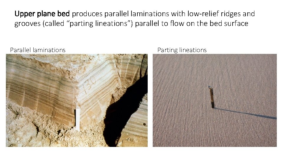 Upper plane bed produces parallel laminations with low-relief ridges and grooves (called “parting lineations”)