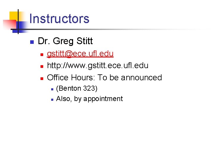Instructors n Dr. Greg Stitt n n n gstitt@ece. ufl. edu http: //www. gstitt.