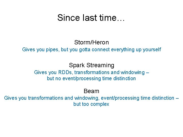 Since last time… Storm/Heron Gives you pipes, but you gotta connect everything up yourself