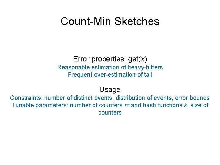Count-Min Sketches Error properties: get(x) Reasonable estimation of heavy-hitters Frequent over-estimation of tail Usage