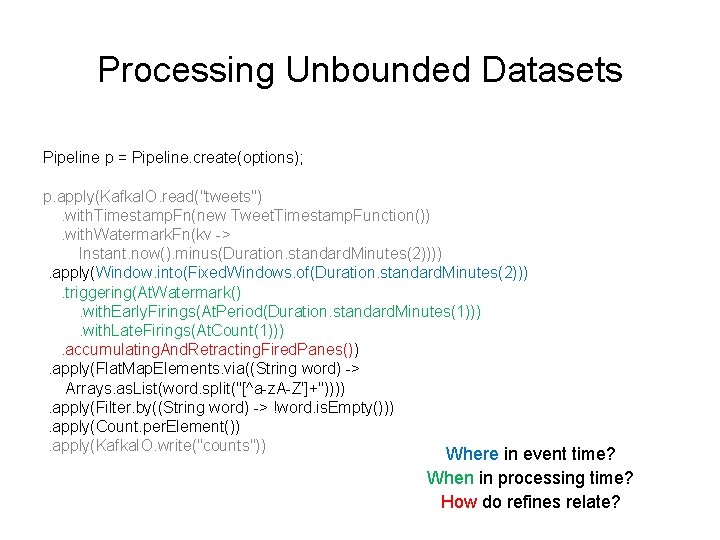 Processing Unbounded Datasets Pipeline p = Pipeline. create(options); p. apply(Kafka. IO. read("tweets"). with. Timestamp.