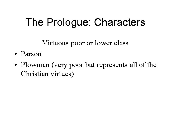 The Prologue: Characters Virtuous poor or lower class • Parson • Plowman (very poor