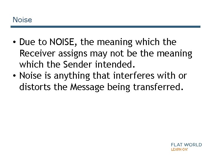 Noise • Due to NOISE, the meaning which the Receiver assigns may not be