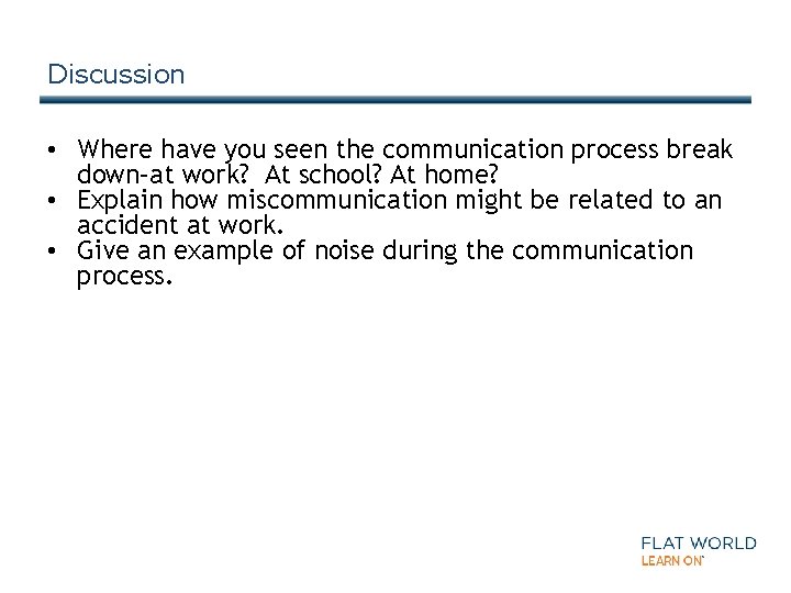 Discussion • Where have you seen the communication process break down–at work? At school?