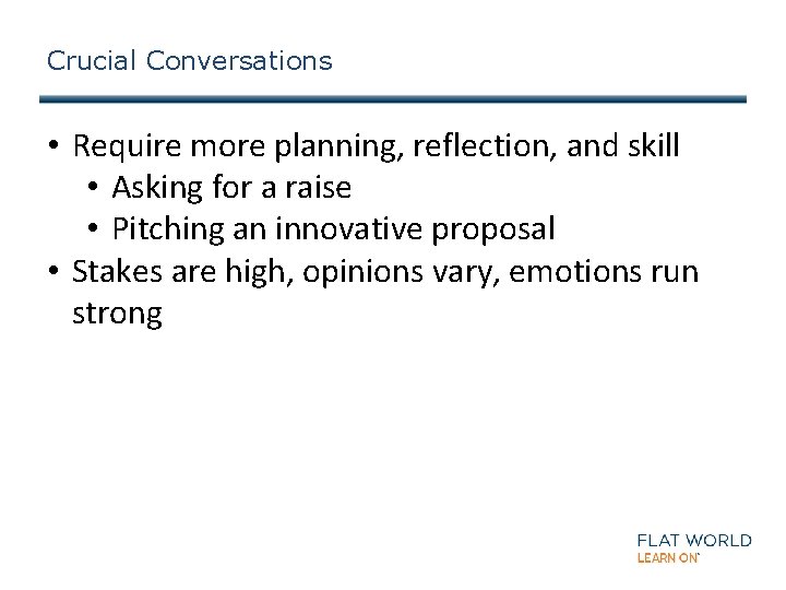 Crucial Conversations • Require more planning, reflection, and skill • Asking for a raise