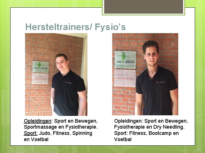 Hersteltrainers/ Fysio’s Opleidingen: Sport en Bewegen, Sportmassage en Fysiotherapie. Sport: Judo, Fitness, Spinning en