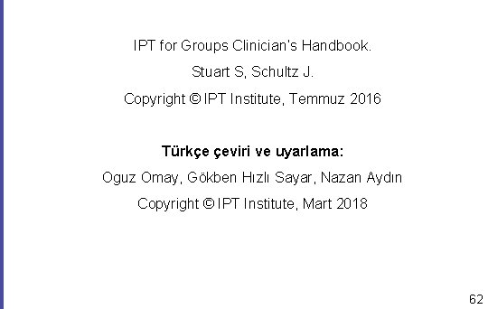 IPT for Groups Clinician’s Handbook. Stuart S, Schultz J. Copyright © IPT Institute, Temmuz