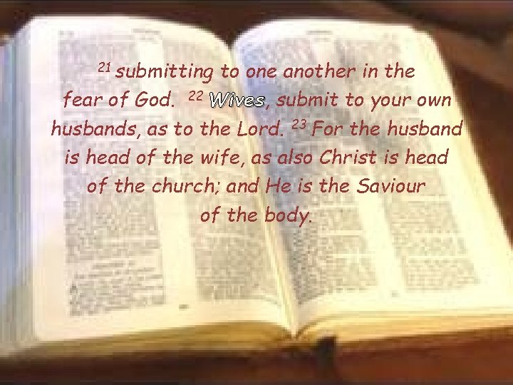21 submitting to one another in the fear of God. 22 Wives, Wives submit
